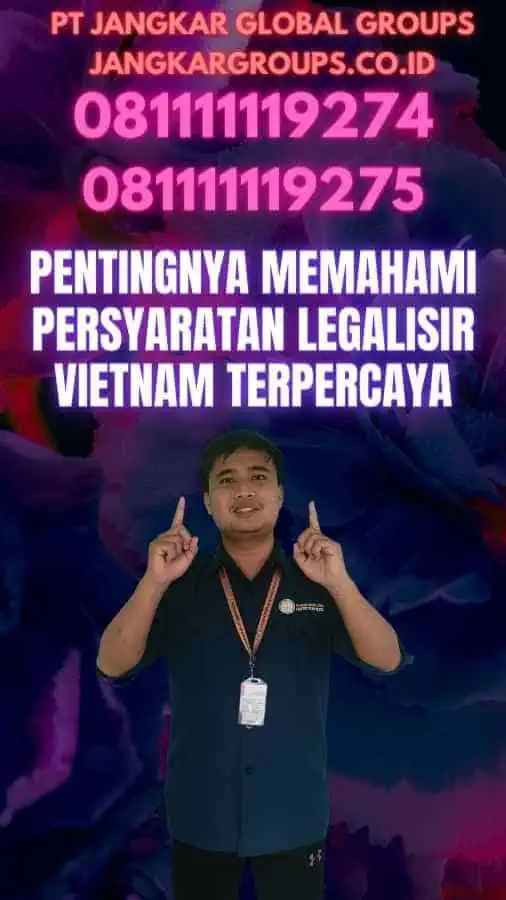 Pentingnya Memahami Persyaratan Legalisir Vietnam Terpercaya