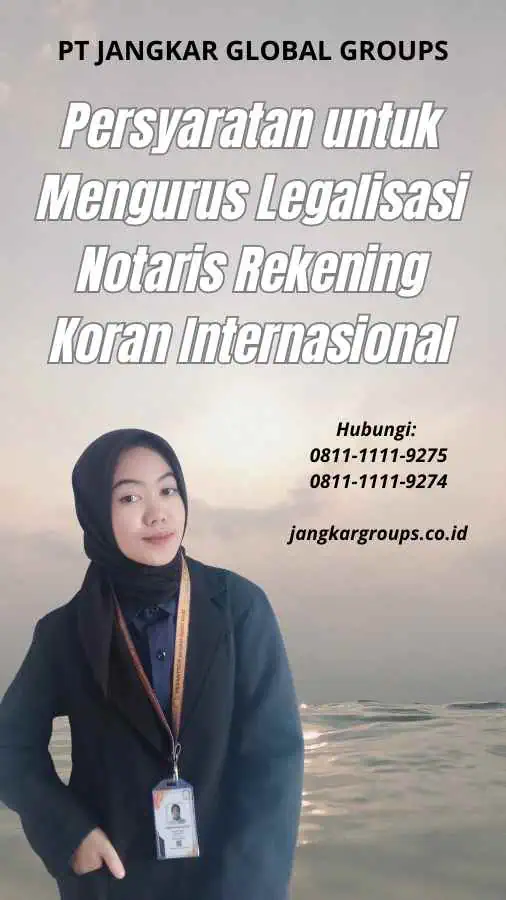 Persyaratan untuk Mengurus Legalisasi Notaris Rekening Koran Internasional