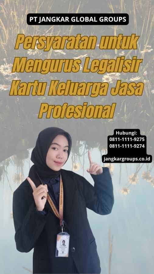 Persyaratan untuk Mengurus Legalisir Kartu Keluarga Jasa Profesional