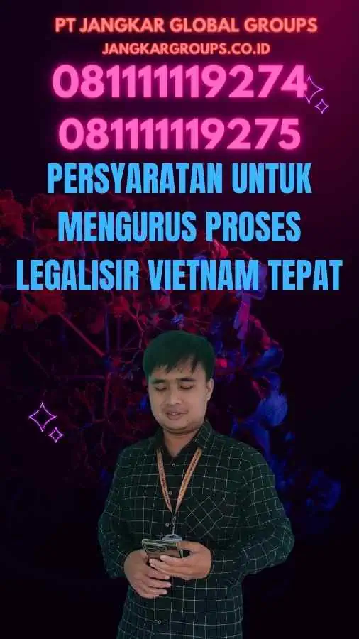 Persyaratan untuk Mengurus Proses Legalisir Vietnam Tepat