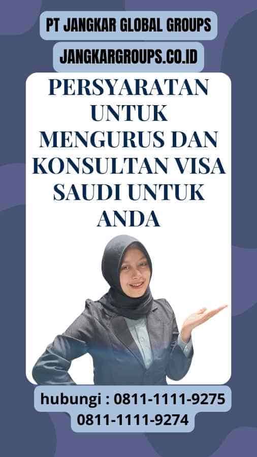 Persyaratan untuk Mengurus dan Konsultan Visa Saudi untuk Anda