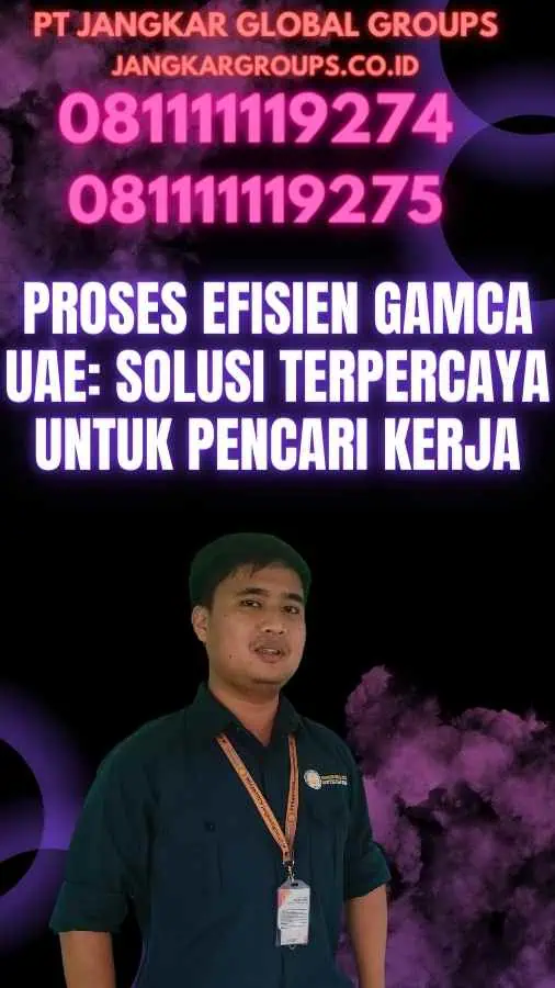 Proses Efisien Gamca UAE: Solusi Terpercaya untuk Pencari Kerja