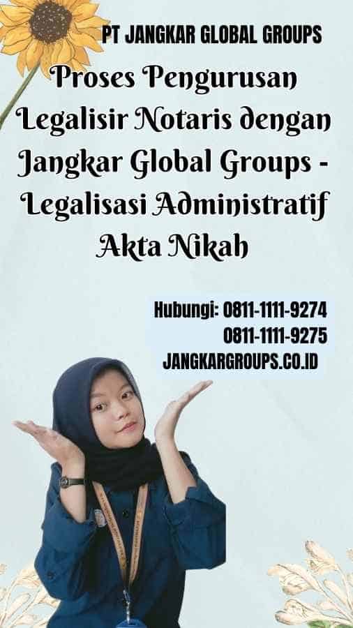 Proses Pengurusan Legalisir Notaris dengan Jangkar Global Groups Legalisasi Administratif Akta Nikah