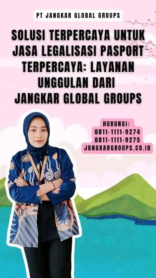 Solusi Terpercaya untuk Jasa Legalisasi Pasport Terpercaya Layanan Unggulan dari Jangkar Global Groups