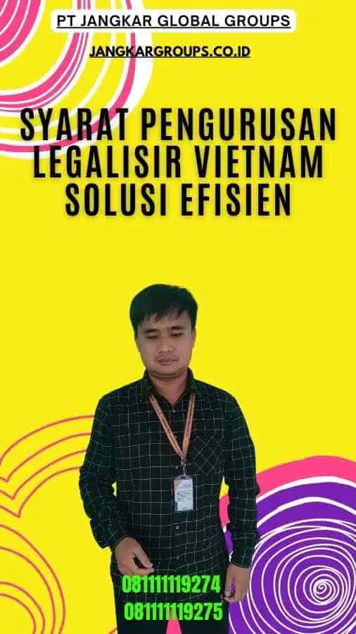 Syarat Pengurusan Legalisir Vietnam Solusi Efisien