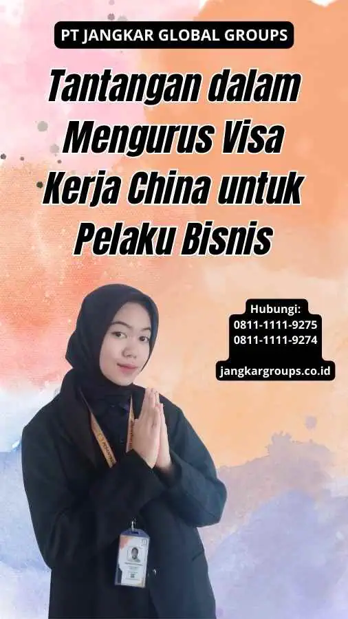 Tantangan dalam Mengurus Visa Kerja China untuk Pelaku Bisnis