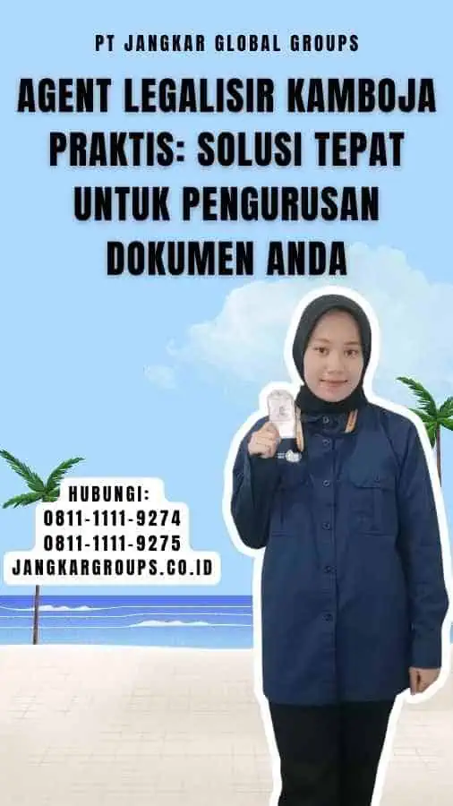 Agent Legalisir Kamboja Praktis Solusi Tepat untuk Pengurusan Dokumen Anda