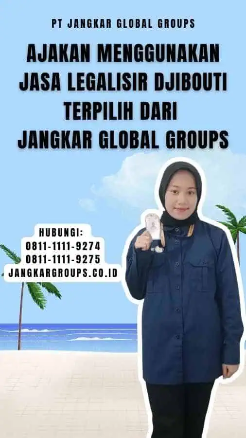 Ajakan Menggunakan Jasa Legalisir Djibouti Terpilih dari Jangkar Global Groups