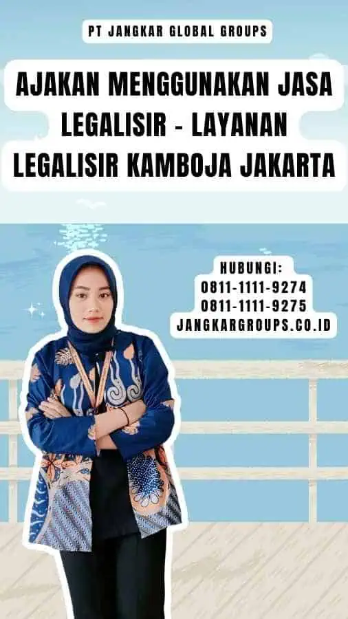 Ajakan Menggunakan Jasa Legalisir - Layanan Legalisir Kamboja Jakarta