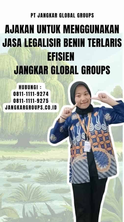 Ajakan untuk Menggunakan Jasa Legalisir Benin Terlaris Efisien Jangkar Global Groups