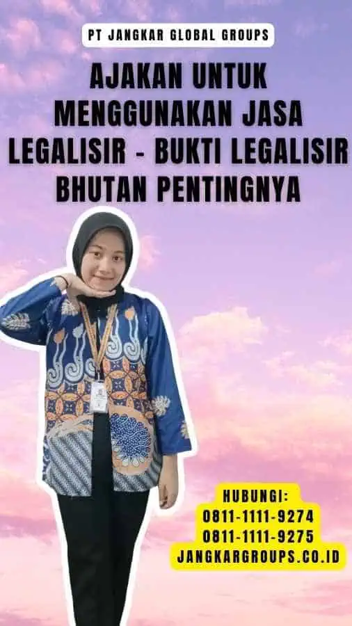 Ajakan untuk Menggunakan Jasa Legalisir - Bukti Legalisir Bhutan Pentingnya