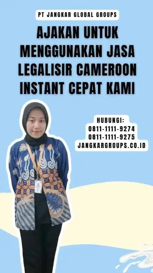 Ajakan untuk Menggunakan Jasa Legalisir Cameroon Instant Cepat Kami