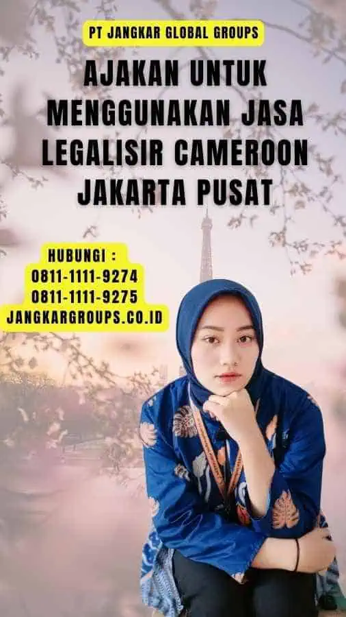 Ajakan untuk Menggunakan Jasa Legalisir Cameroon Jakarta Pusat