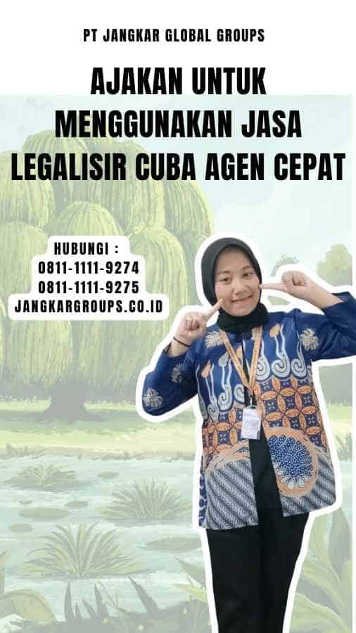 Ajakan untuk Menggunakan Jasa Legalisir Cuba Agen Cepat