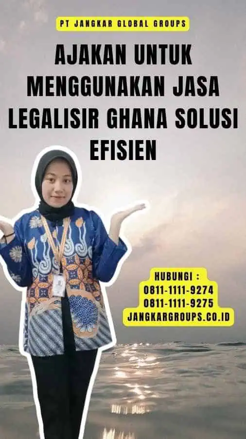 Ajakan untuk Menggunakan Jasa Legalisir Ghana Solusi Efisien