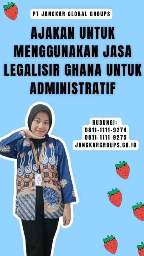 Ajakan untuk Menggunakan Jasa Legalisir Ghana untuk Administratif