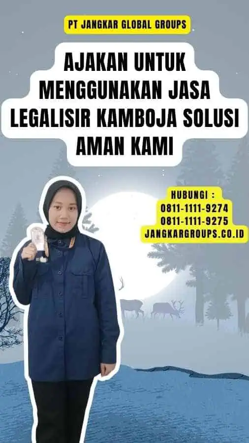 Ajakan untuk Menggunakan Jasa Legalisir Kamboja Solusi Aman Kami