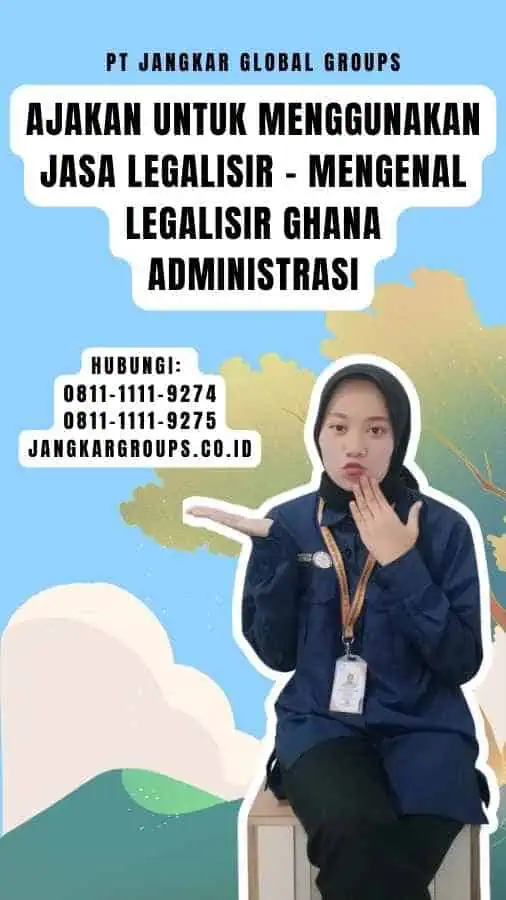 Ajakan untuk Menggunakan Jasa Legalisir - Mengenal Legalisir Ghana Administrasi