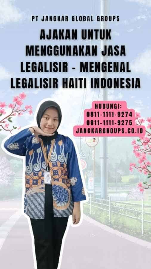 Ajakan untuk Menggunakan Jasa Legalisir - Mengenal Legalisir Haiti Indonesia