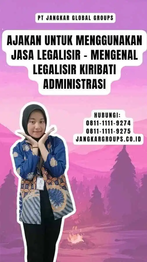 Ajakan untuk Menggunakan Jasa Legalisir - Mengenal Legalisir Kiribati Administrasi