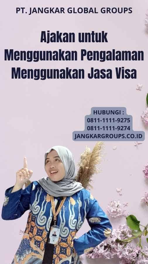 Ajakan untuk Menggunakan Pengalaman Menggunakan Jasa Visa