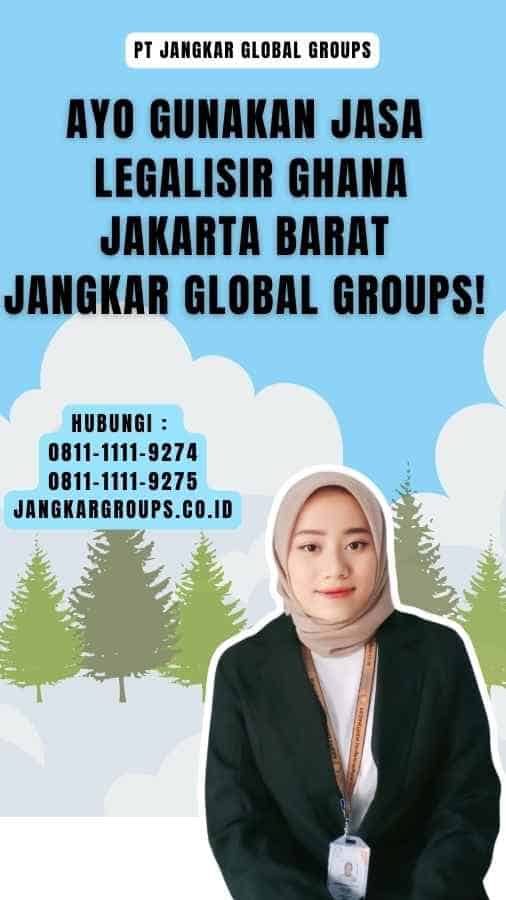 Ayo Gunakan Jasa Legalisir Ghana Jakarta Barat Jangkar Global Groups!