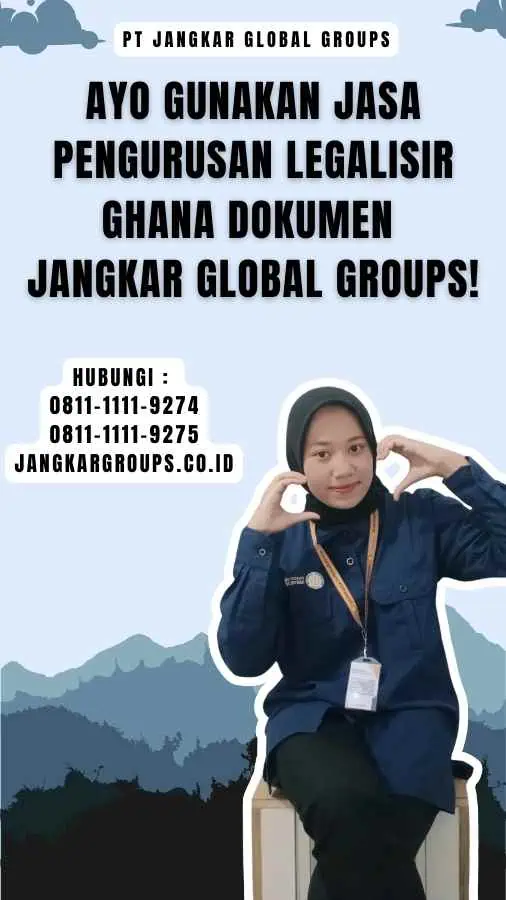 Ayo Gunakan Jasa Pengurusan Legalisir Ghana Dokumen Jangkar Global Groups!