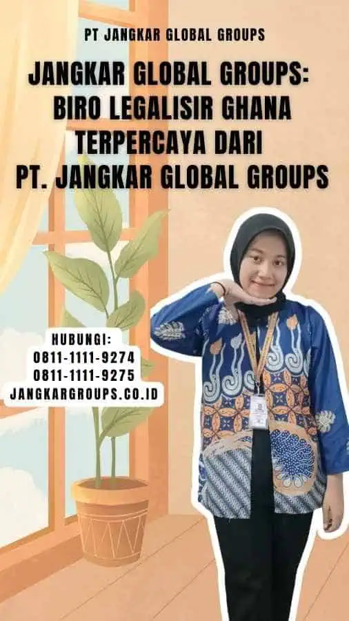 Jangkar Global Groups Biro Legalisir Ghana Terpercaya dari PT. Jangkar Global Groups