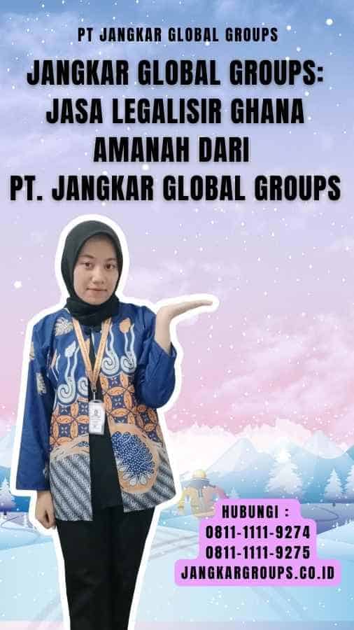 Jangkar Global Groups Jasa Legalisir Ghana Amanah dari PT. Jangkar Global Groups