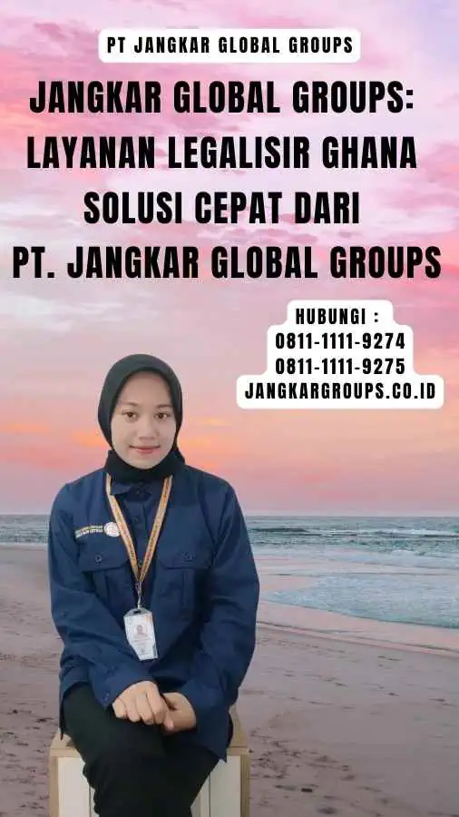 Jangkar Global Groups Layanan Legalisir Ghana Solusi Cepat dari PT. Jangkar Global Groups