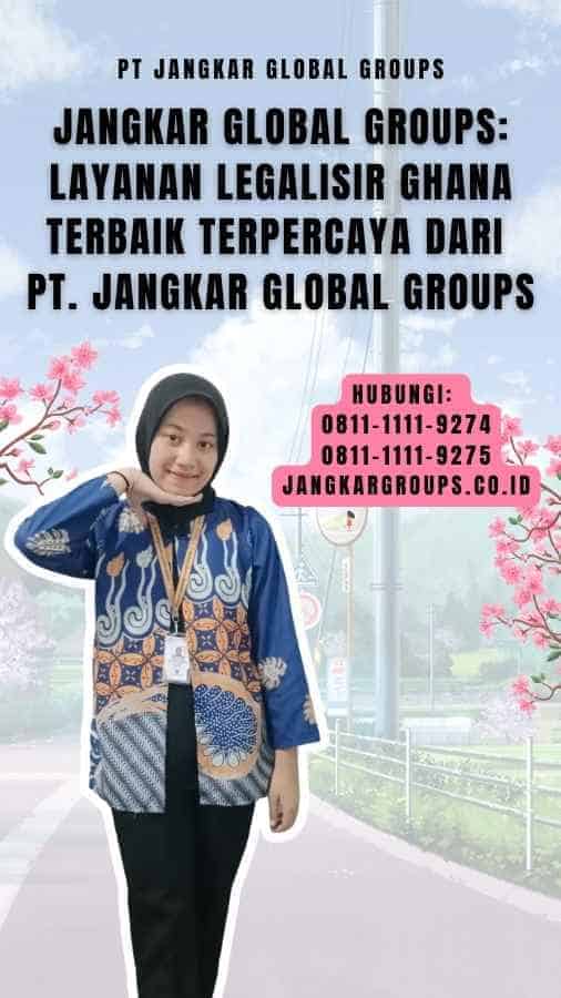 Jangkar Global Groups Layanan Legalisir Ghana Terbaik Terpercaya dari PT. Jangkar Global Groups