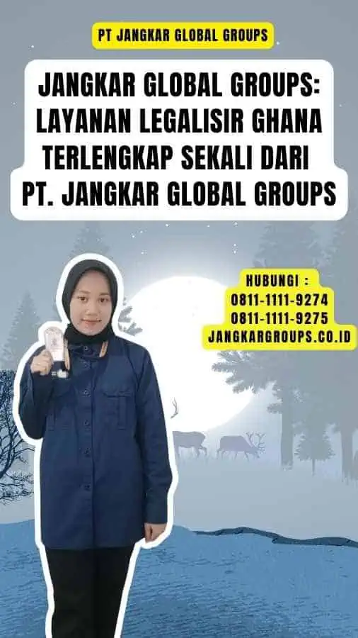 Jangkar Global Groups Layanan Legalisir Ghana Terlengkap Sekali dari PT. Jangkar Global Groups