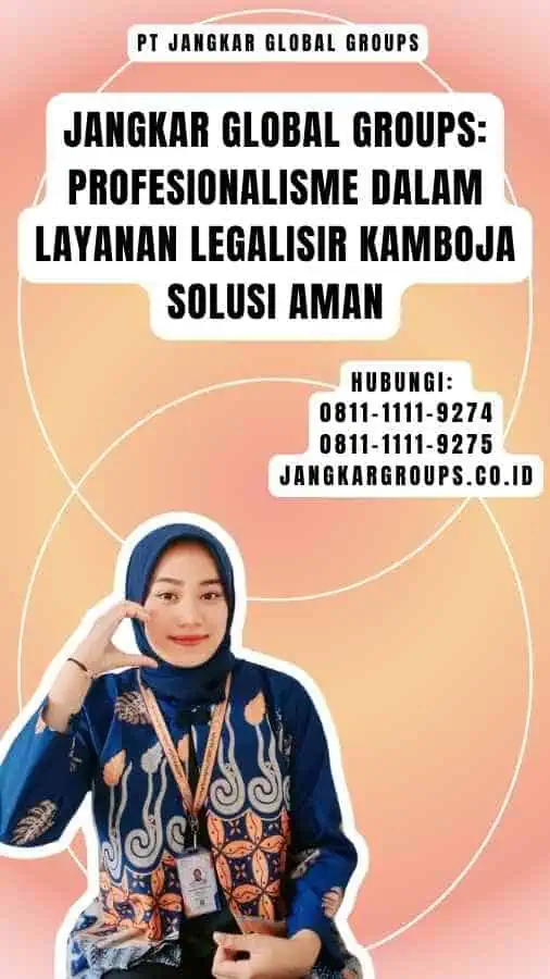 Jangkar Global Groups Profesionalisme dalam Layanan Legalisir Kamboja Solusi Aman