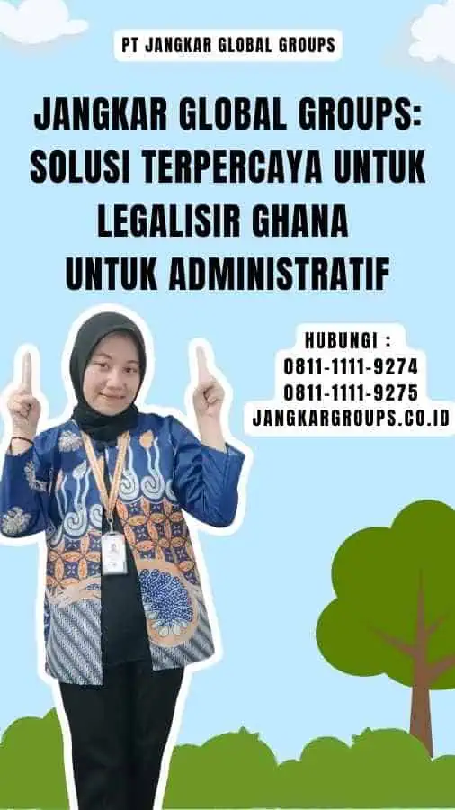 Jangkar Global Groups Solusi Terpercaya untuk Legalisir Ghana untuk Administratif