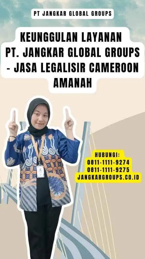 Keunggulan Layanan PT. Jangkar Global Groups - Jasa Legalisir Cameroon Amanah