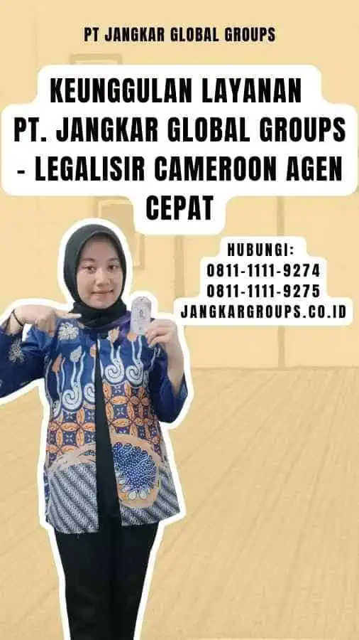 Keunggulan Layanan PT. Jangkar Global Groups - Legalisir Cameroon Agen Cepat