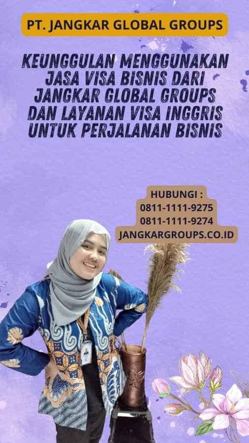 Keunggulan Menggunakan Jasa Visa Bisnis dari Jangkar Global Groups Dan Layanan Visa Inggris untuk Perjalanan Bisnis