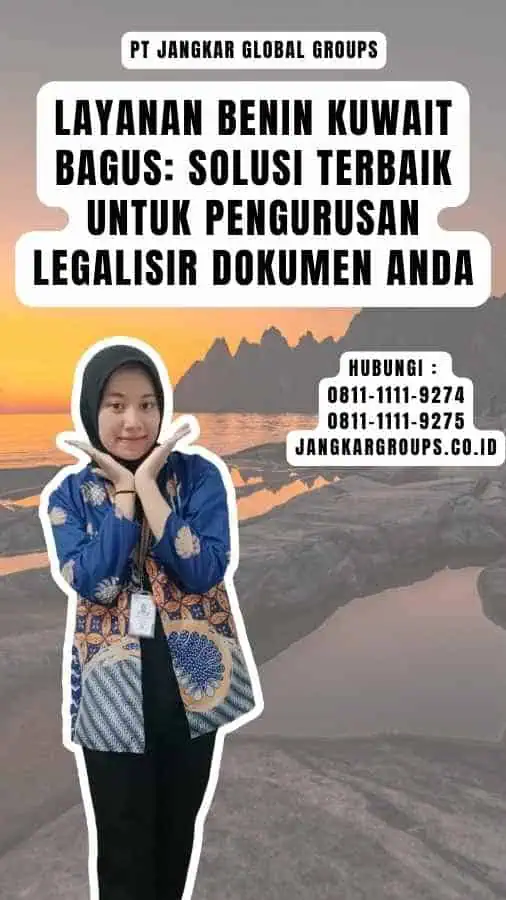 Layanan Benin Kuwait Bagus Solusi Terbaik untuk Pengurusan Legalisir Dokumen Anda