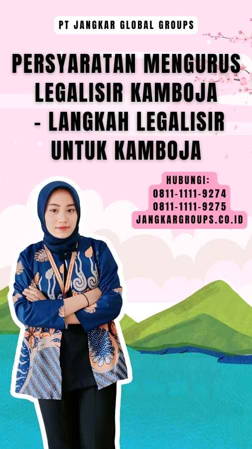 Persyaratan Mengurus Legalisir Kamboja - Langkah Legalisir Untuk Kamboja