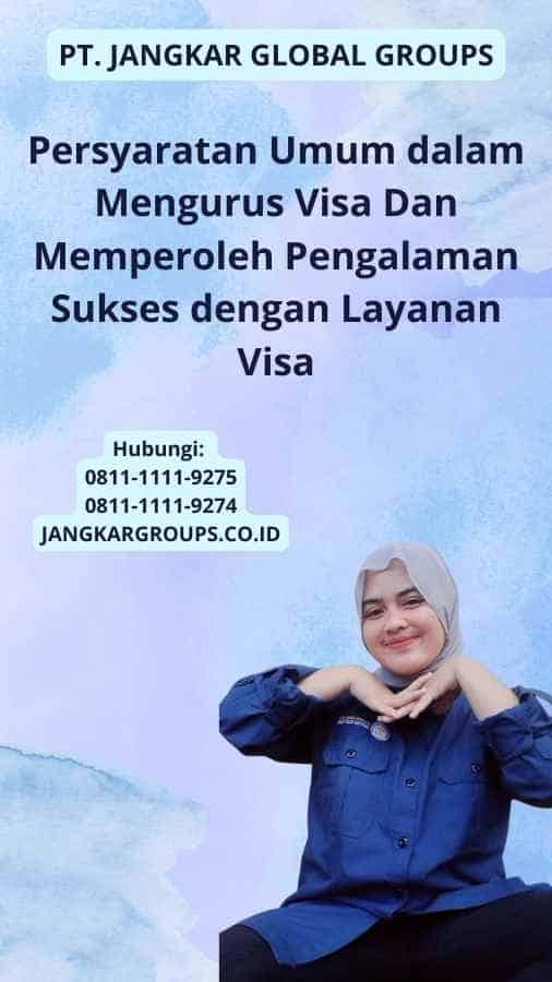 Persyaratan Umum dalam Mengurus Visa Dan Memperoleh Pengalaman Sukses dengan Layanan Visa