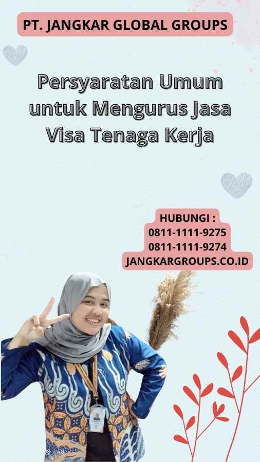 Persyaratan Umum untuk Mengurus Jasa Visa Tenaga Kerja