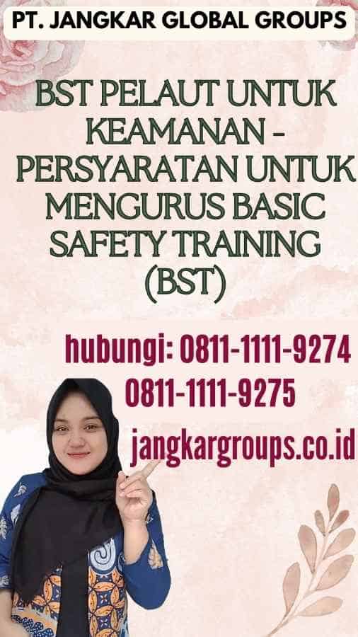 BST Pelaut Untuk Keamanan - Persyaratan untuk Mengurus Basic Safety Training (BST)