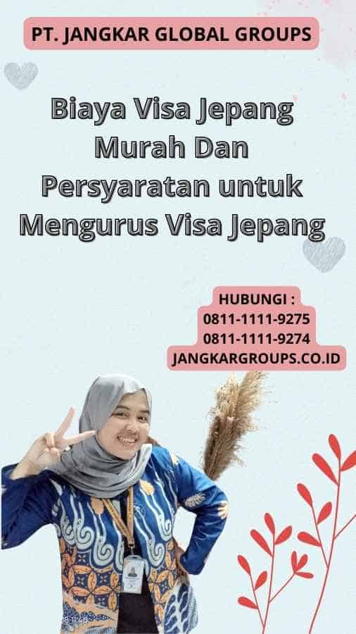 Biaya Visa Jepang Murah Dan Persyaratan untuk Mengurus Visa Jepang