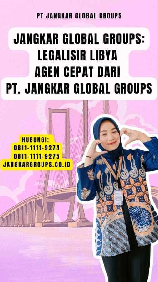 Jangkar Global Groups Legalisir Libya Agen Cepat dari PT. Jangkar Global Groups