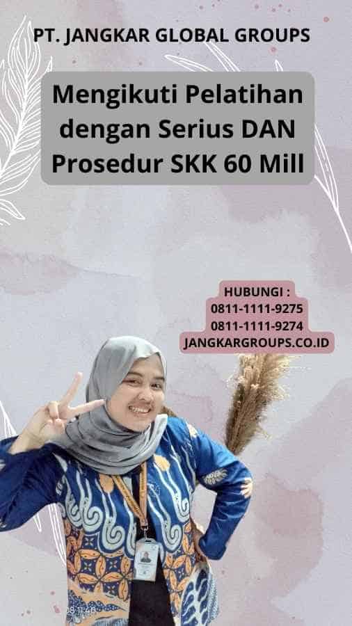 Mengikuti Pelatihan dengan Serius DAN Prosedur SKK 60 Mill