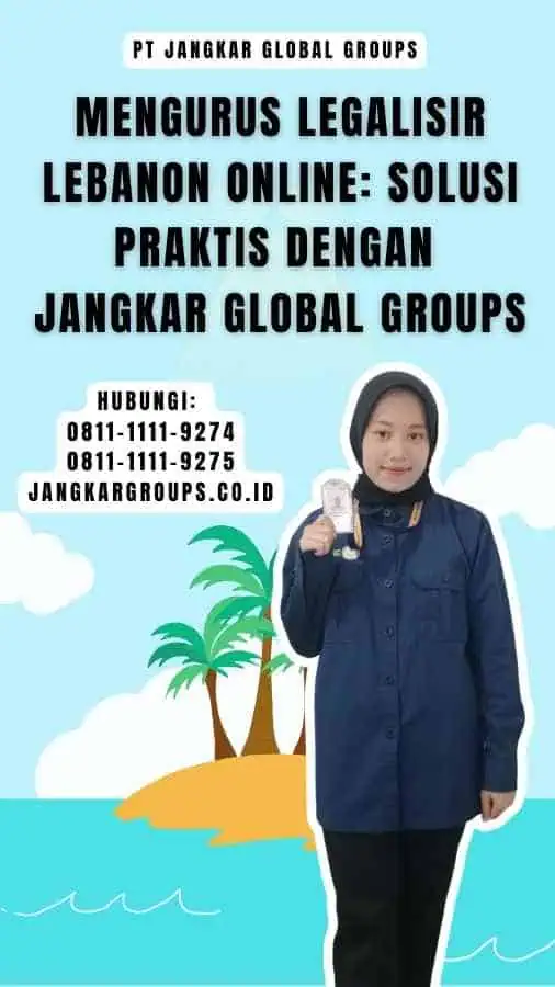 Mengurus Legalisir Lebanon Online Solusi Praktis dengan Jangkar Global Groups