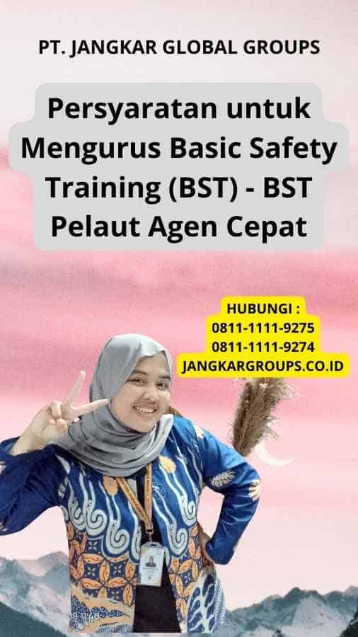 Persyaratan untuk Mengurus Basic Safety Training (BST) - BST Pelaut Agen Cepat