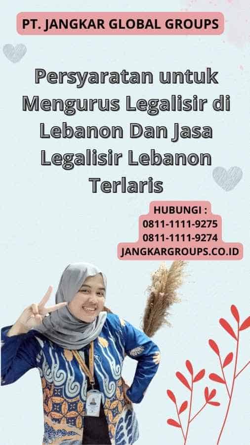 Persyaratan untuk Mengurus Legalisir di Lebanon Dan Jasa Legalisir Lebanon Terlaris