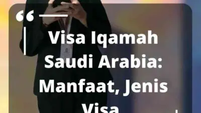 Visa Iqamah Saudi Arabia: Manfaat, Jenis Visa, Persyaratannya