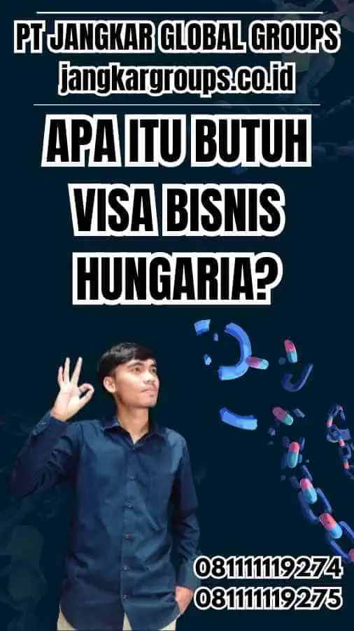 Apa Itu Butuh Visa Bisnis Hungaria?